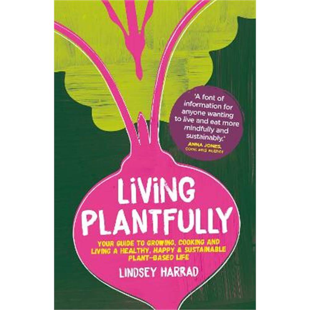 Living Plantfully: Your Guide to Growing, Cooking and Living a Healthy, Happy & Sustainable Plant-based Life (Hardback) - Lindsey Harrad